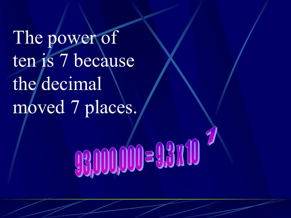 The power of ten is 7 because the decimal moved 7 places.