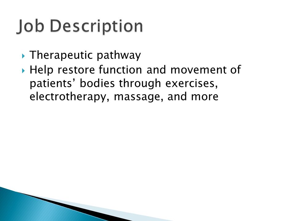  Therapeutic pathway  Help restore function and movement of patients’ bodies through exercises, electrotherapy, massage, and more