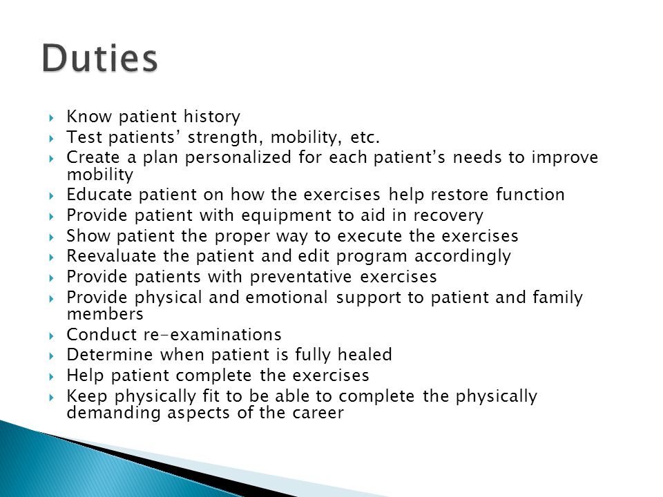  Know patient history  Test patients’ strength, mobility, etc.