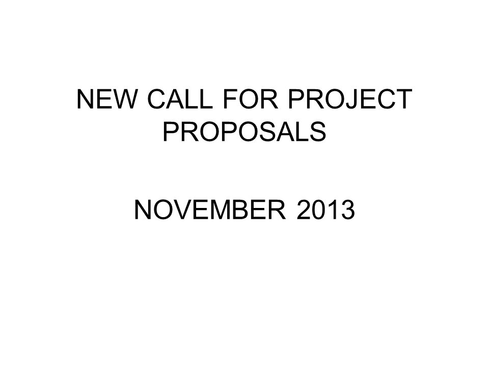 NEW CALL FOR PROJECT PROPOSALS NOVEMBER 2013