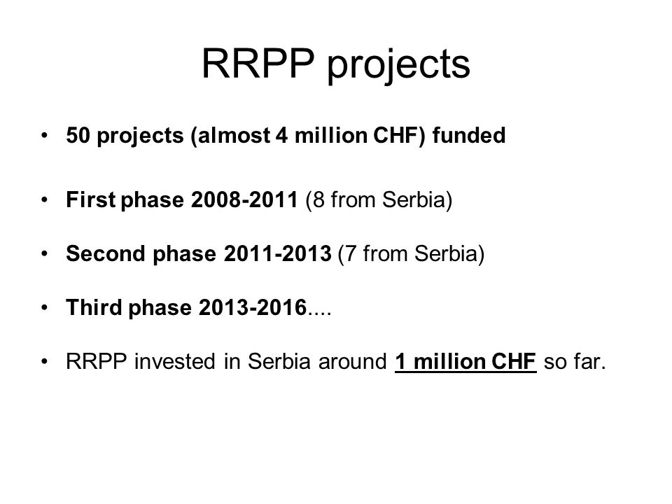 RRPP projects 50 projects (almost 4 million CHF) funded First phase (8 from Serbia) Second phase (7 from Serbia) Third phase