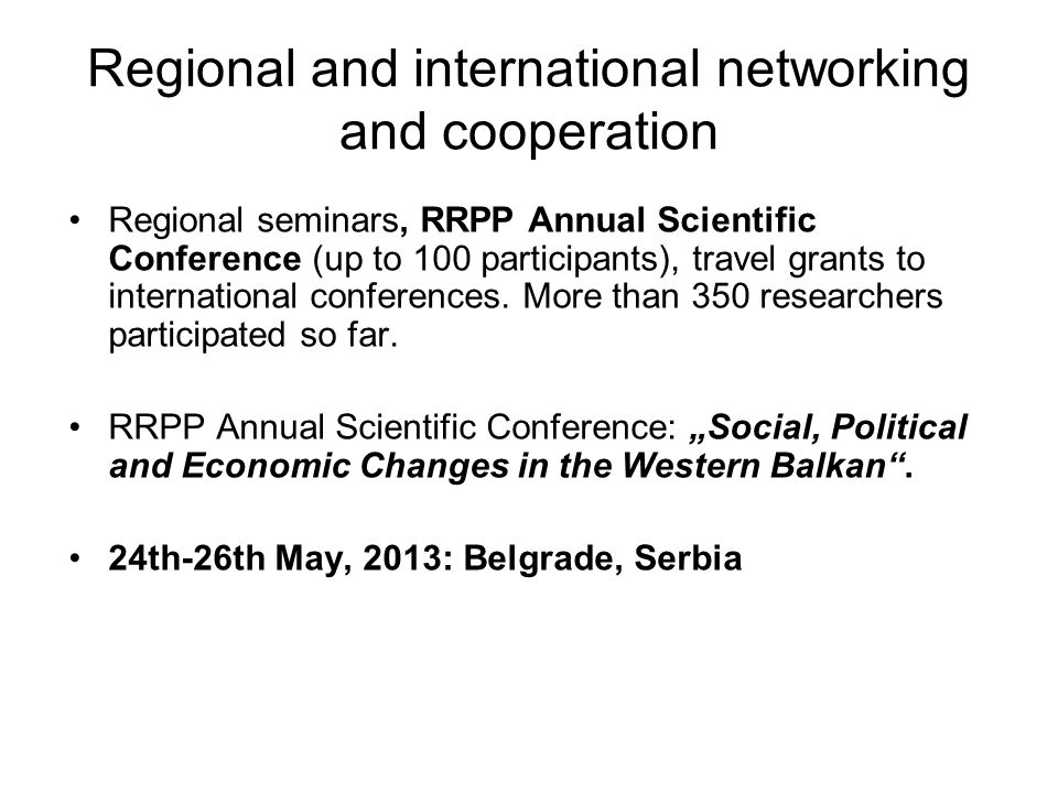 Regional and international networking and cooperation Regional seminars, RRPP Annual Scientific Conference (up to 100 participants), travel grants to international conferences.