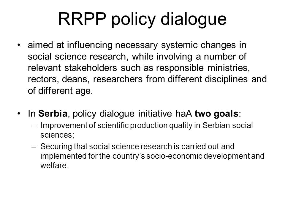 RRPP policy dialogue aimed at influencing necessary systemic changes in social science research, while involving a number of relevant stakeholders such as responsible ministries, rectors, deans, researchers from different disciplines and of different age.