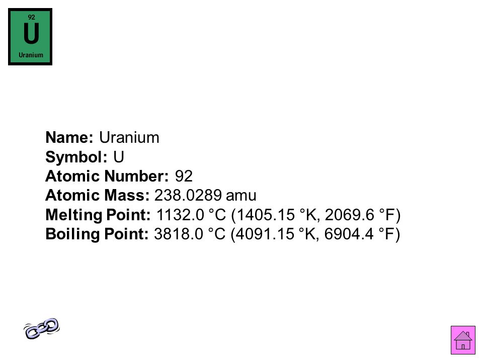 Name: Uranium Symbol: U Atomic Number: 92 Atomic Mass: amu Melting Point: °C ( °K, °F) Boiling Point: °C ( °K, °F)