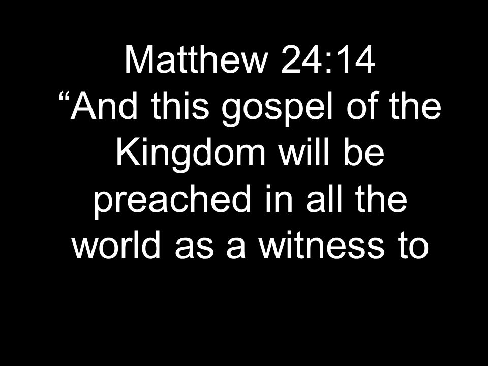 Matthew 24:14 And this gospel of the Kingdom will be preached in all the world as a witness to