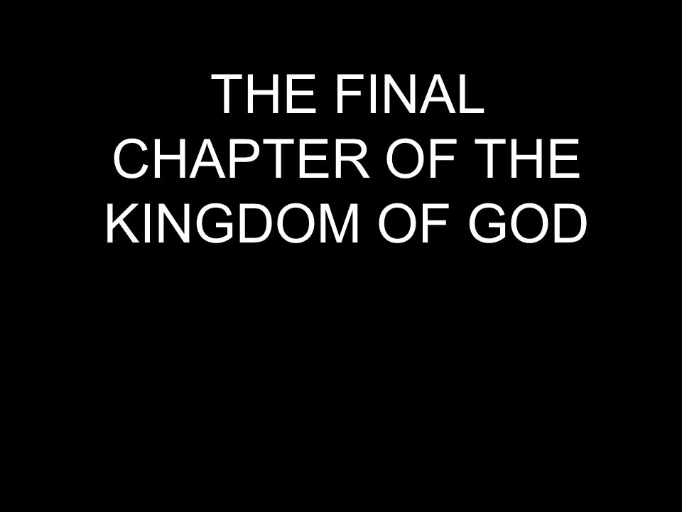 THE FINAL CHAPTER OF THE KINGDOM OF GOD