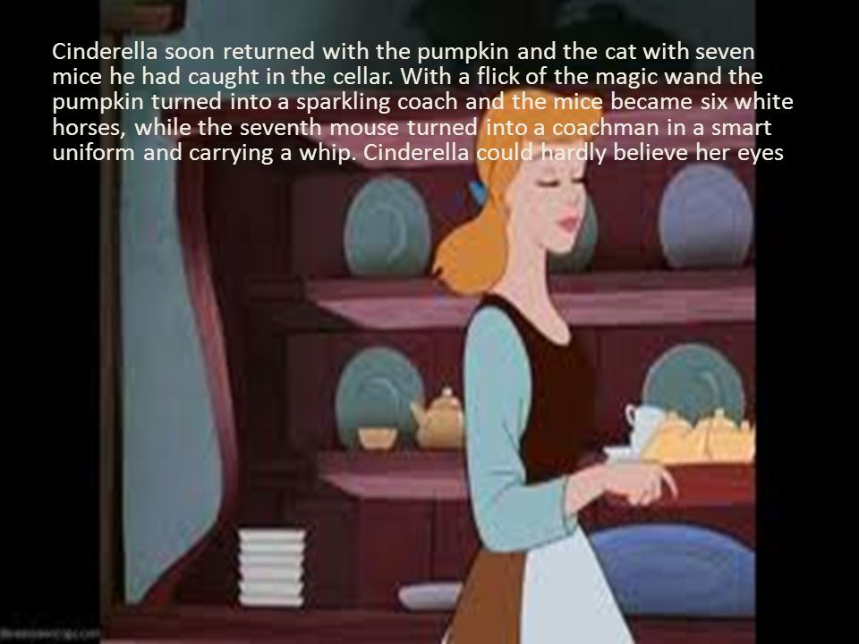 Cinderella soon returned with the pumpkin and the cat with seven mice he had caught in the cellar.
