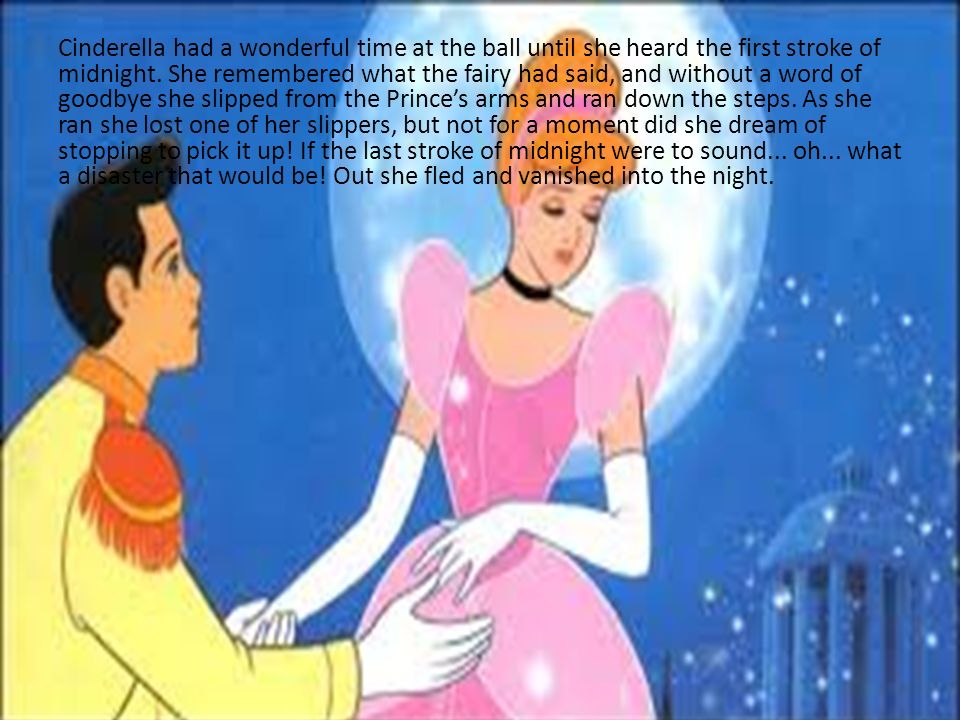 Cinderella had a wonderful time at the ball until she heard the first stroke of midnight.