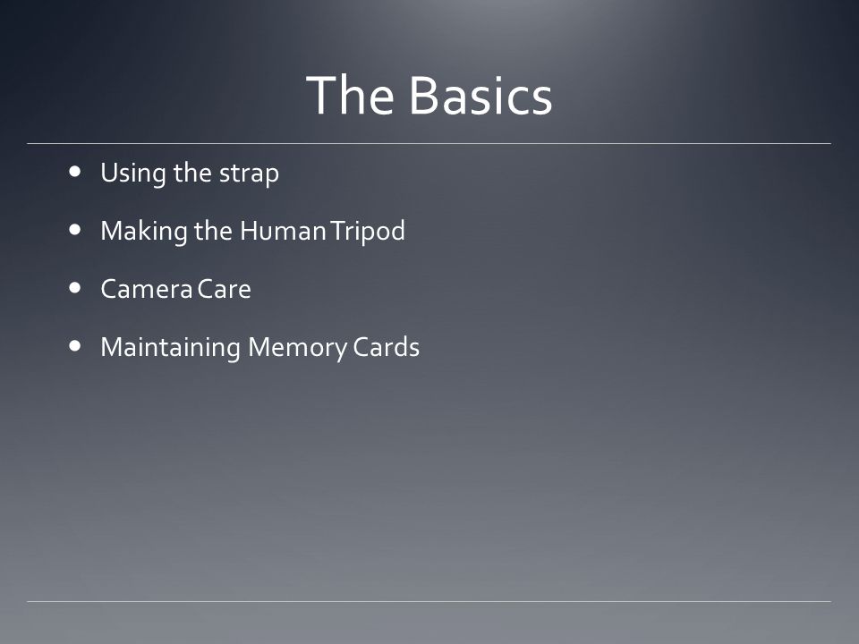 The Basics Using the strap Making the Human Tripod Camera Care Maintaining Memory Cards