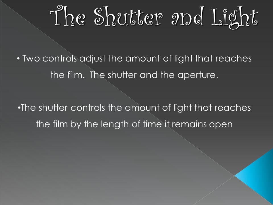 The Shutter and Light Two controls adjust the amount of light that reaches the film.