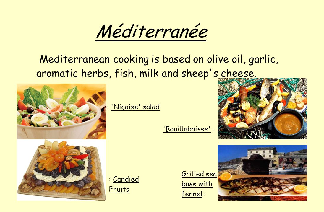Méditerranée Mediterranean cooking is based on olive oil, garlic, aromatic herbs, fish, milk and sheep s cheese.