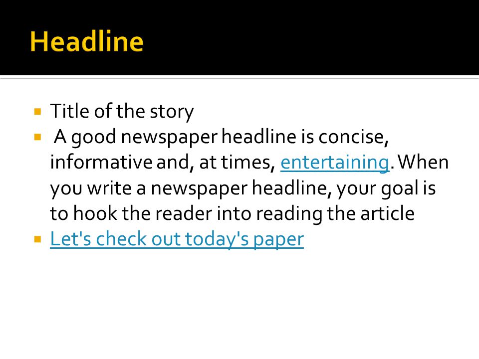  Title of the story  A good newspaper headline is concise, informative and, at times, entertaining.