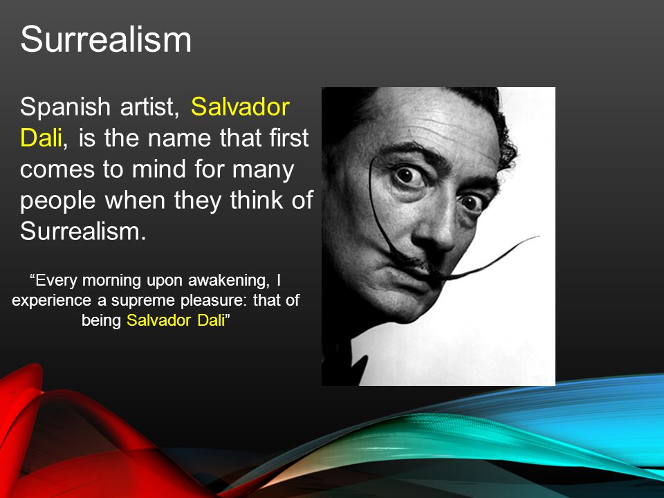 Surrealism Spanish artist, Salvador Dali, is the name that first comes to mind for many people when they think of Surrealism.