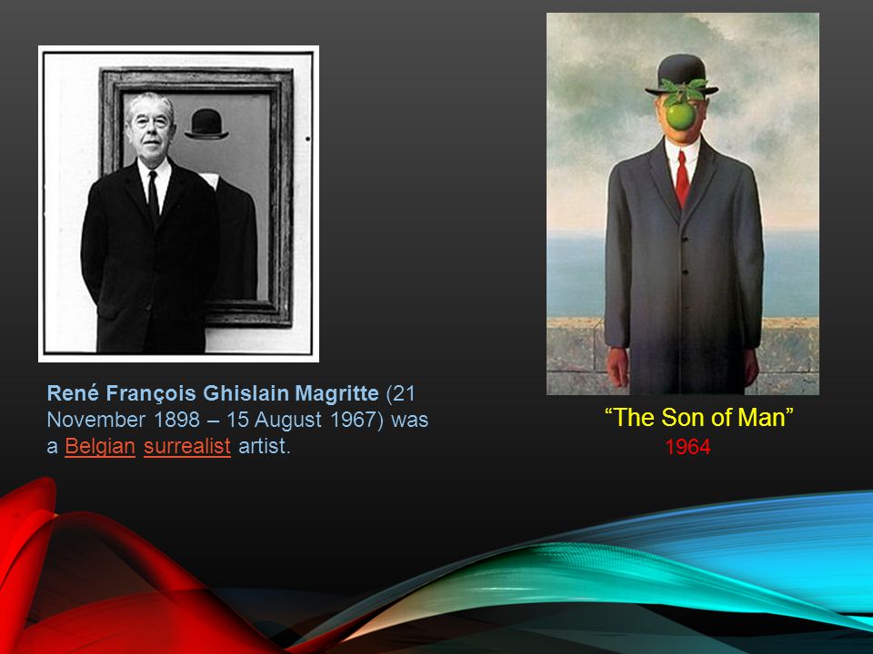 René François Ghislain Magritte (21 November 1898 – 15 August 1967) was a Belgian surrealist artist.Belgiansurrealist The Son of Man 1964