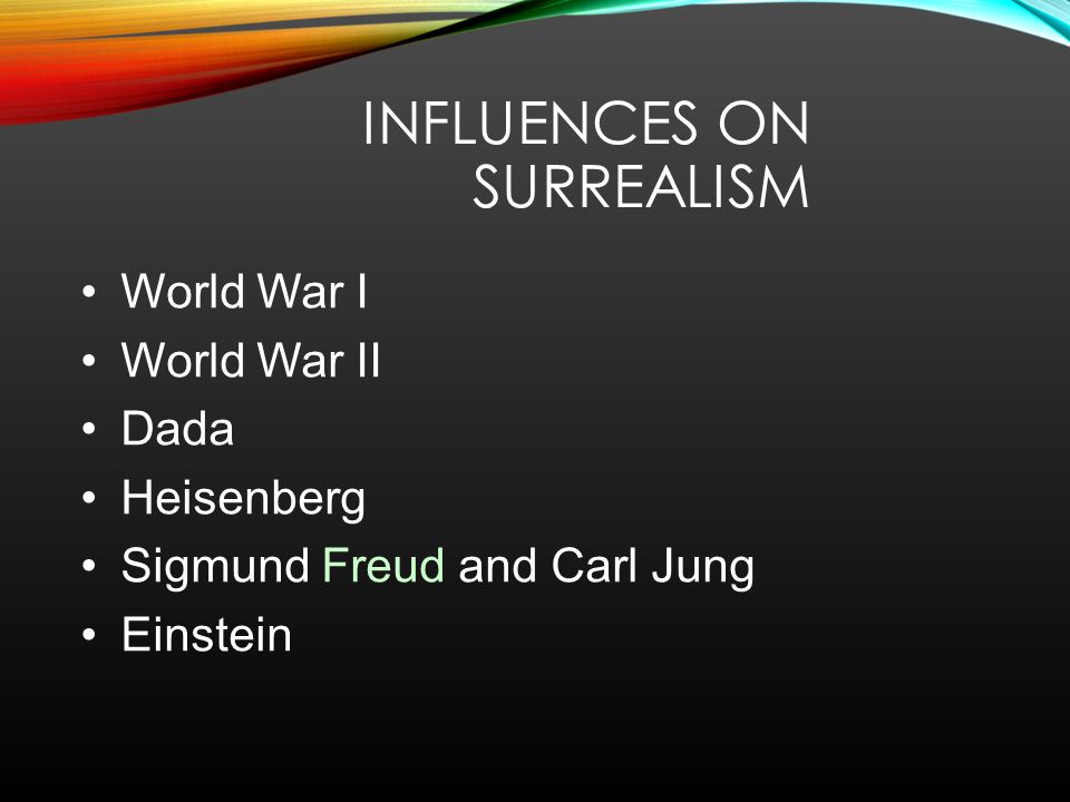 INFLUENCES ON SURREALISM World War I World War II Dada Heisenberg Sigmund Freud and Carl Jung Einstein
