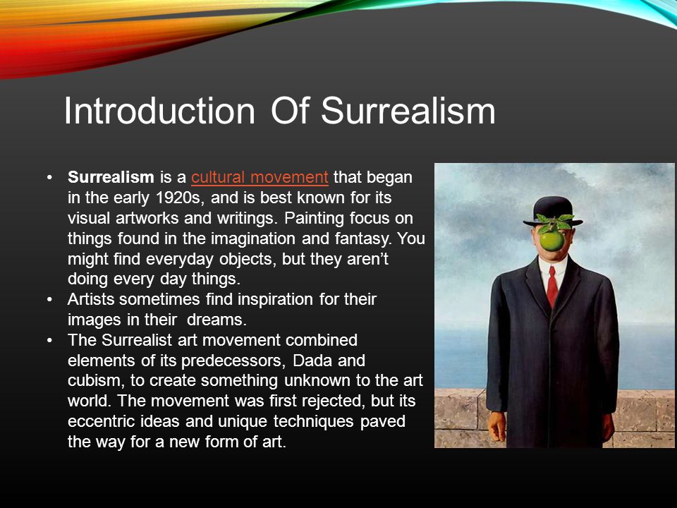 Introduction Of Surrealism Surrealism is a cultural movement that began in the early 1920s, and is best known for its visual artworks and writings.
