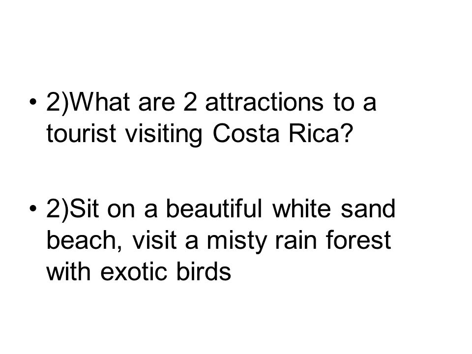 2)What are 2 attractions to a tourist visiting Costa Rica.