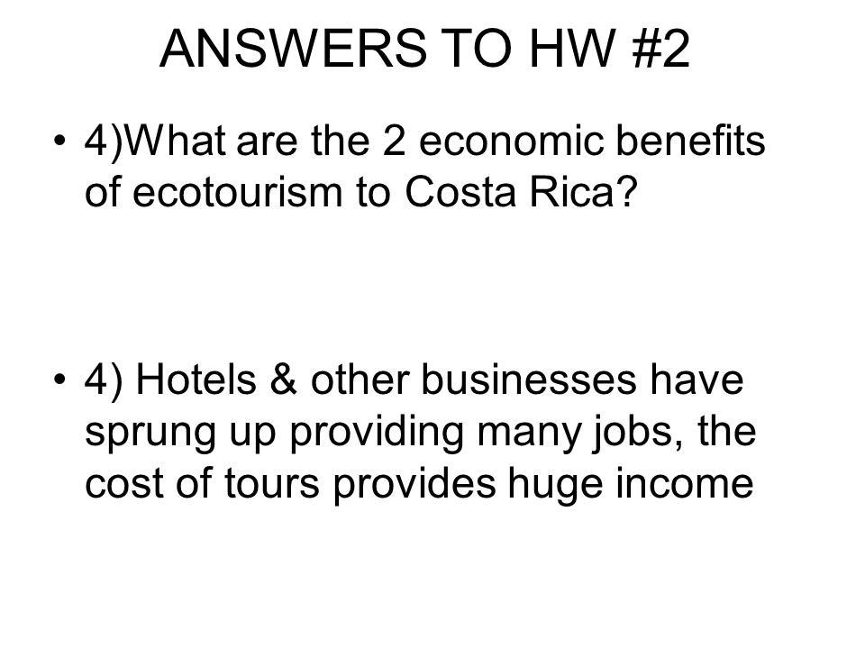 ANSWERS TO HW #2 4)What are the 2 economic benefits of ecotourism to Costa Rica.