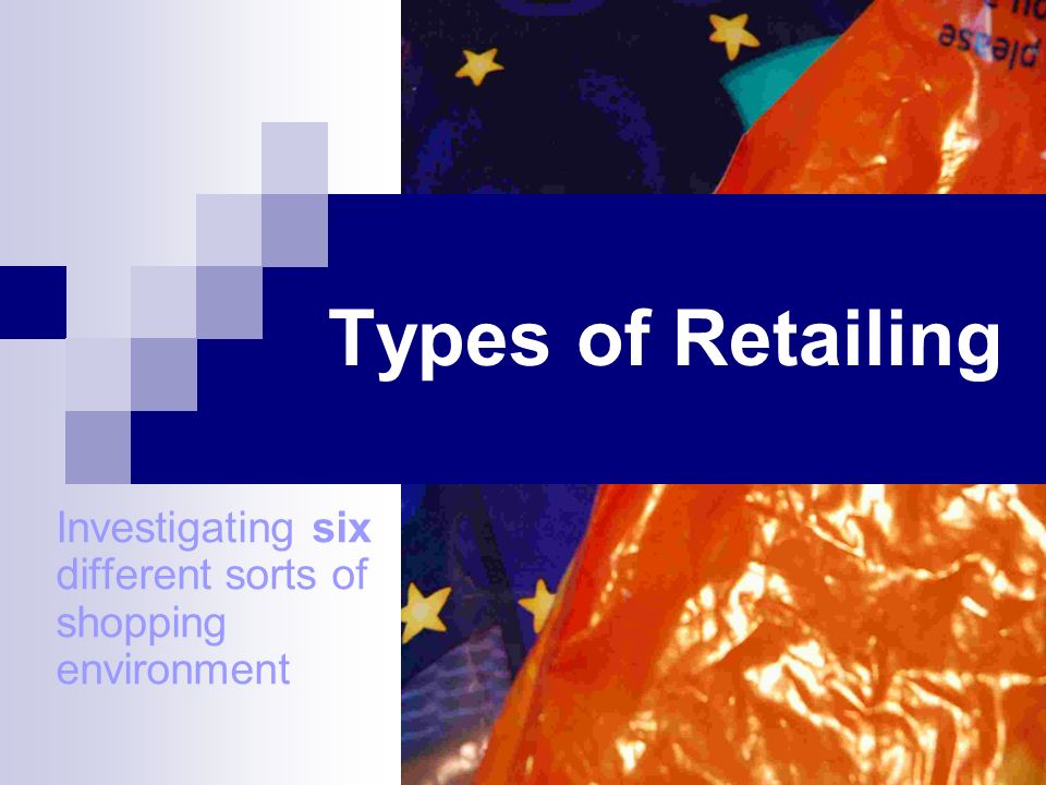 Types of Retailing Investigating six different sorts of shopping environment