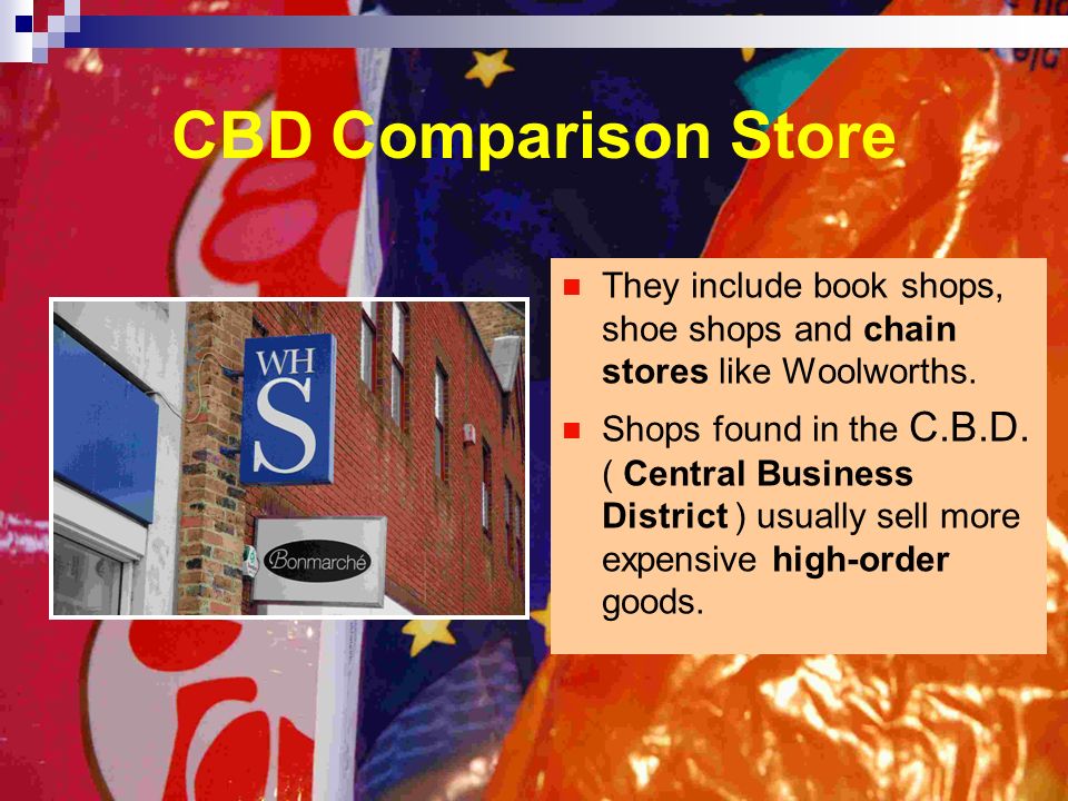 CBD Comparison Store They include book shops, shoe shops and chain stores like Woolworths.