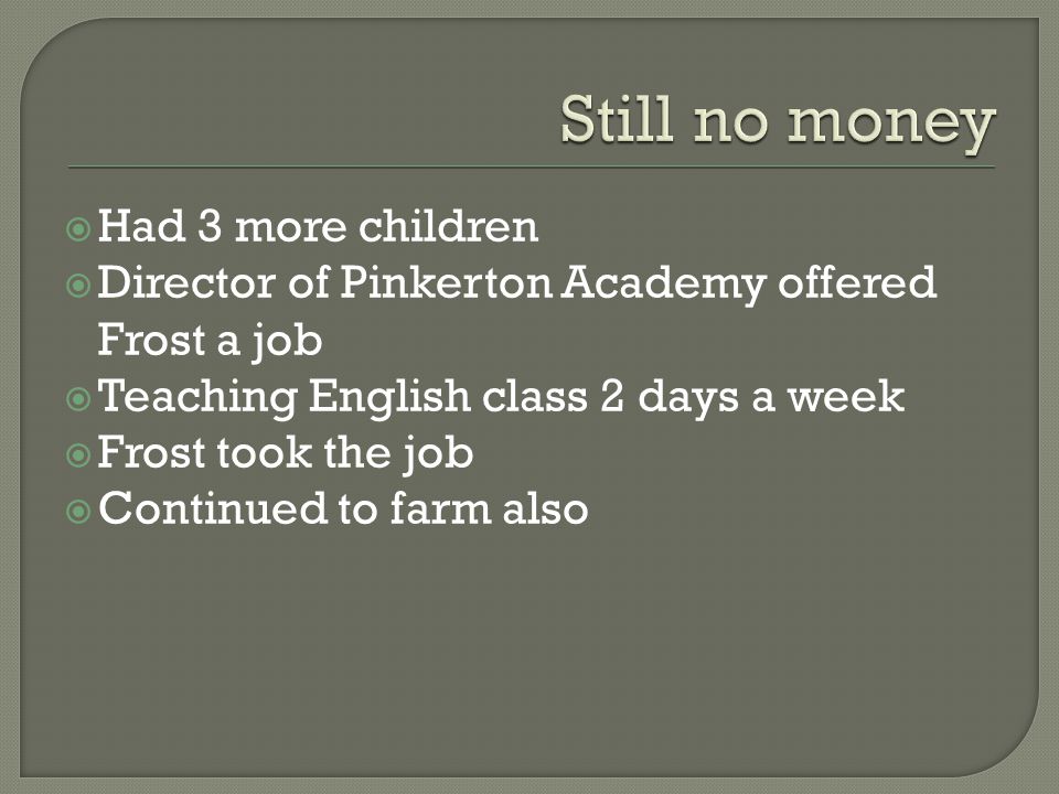  Had 3 more children  Director of Pinkerton Academy offered Frost a job  Teaching English class 2 days a week  Frost took the job  Continued to farm also