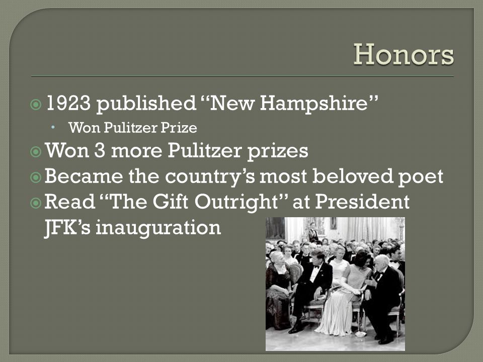  1923 published New Hampshire  Won Pulitzer Prize  Won 3 more Pulitzer prizes  Became the country’s most beloved poet  Read The Gift Outright at President JFK’s inauguration