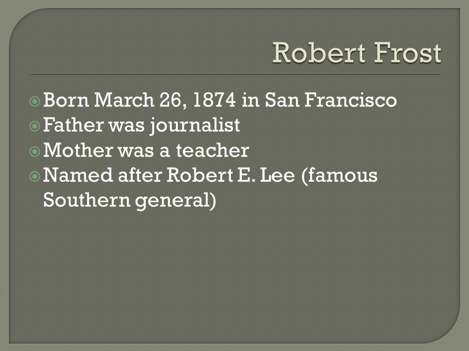  Born March 26, 1874 in San Francisco  Father was journalist  Mother was a teacher  Named after Robert E.