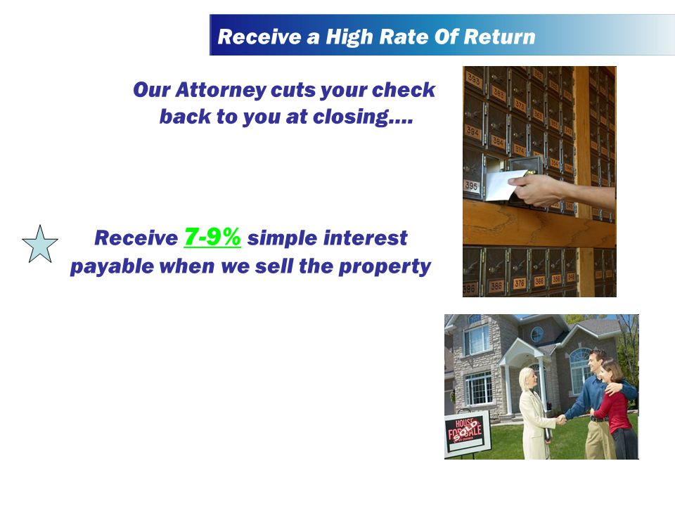 Receive a High Rate Of Return Our Attorney cuts your check back to you at closing….