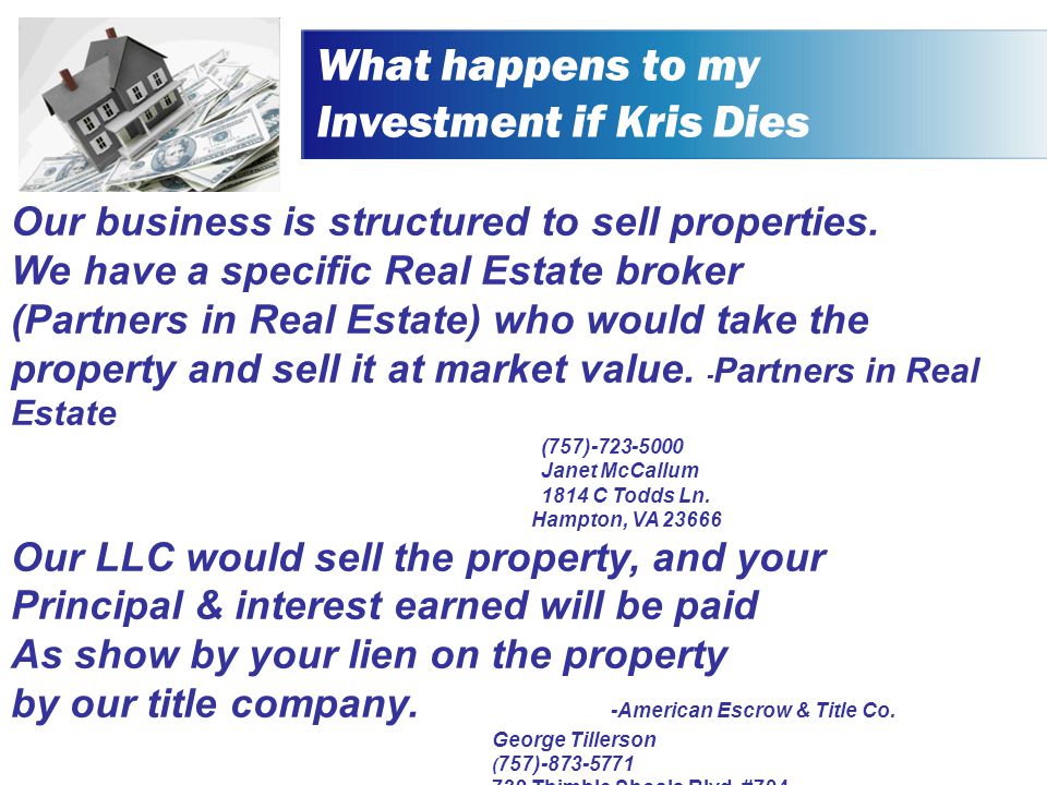 What happens to my Investment if Kris Dies Our business is structured to sell properties.