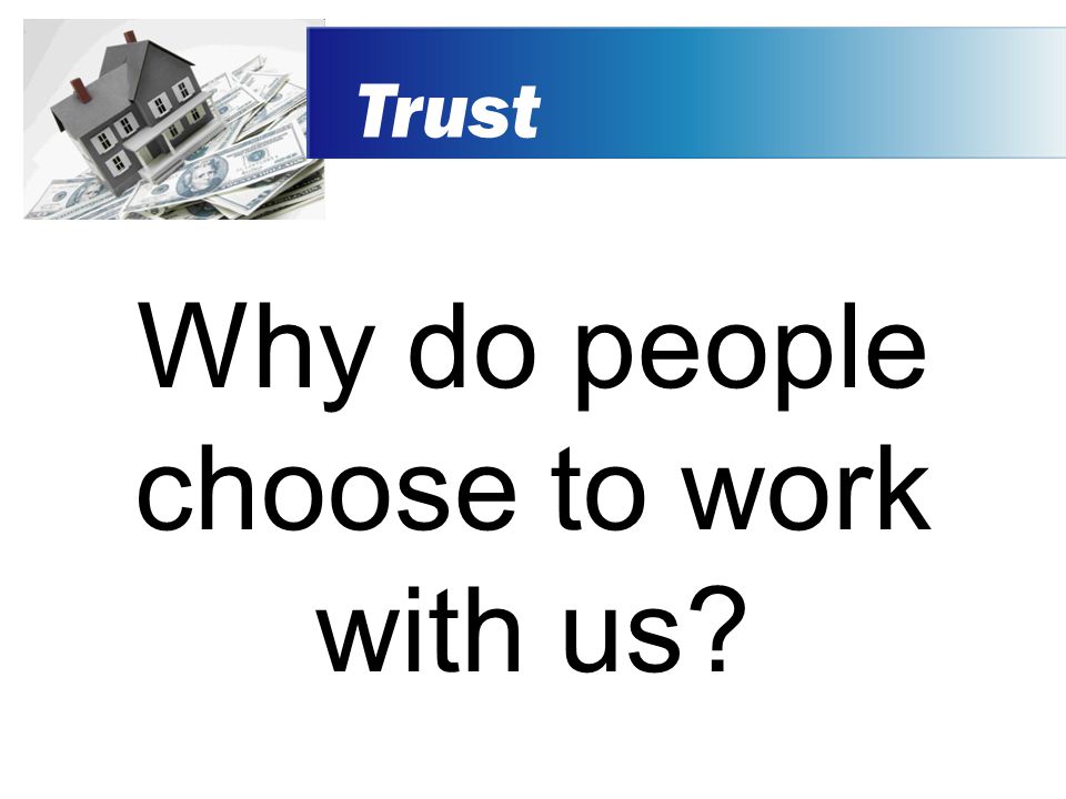 Why do people choose to work with us Trust