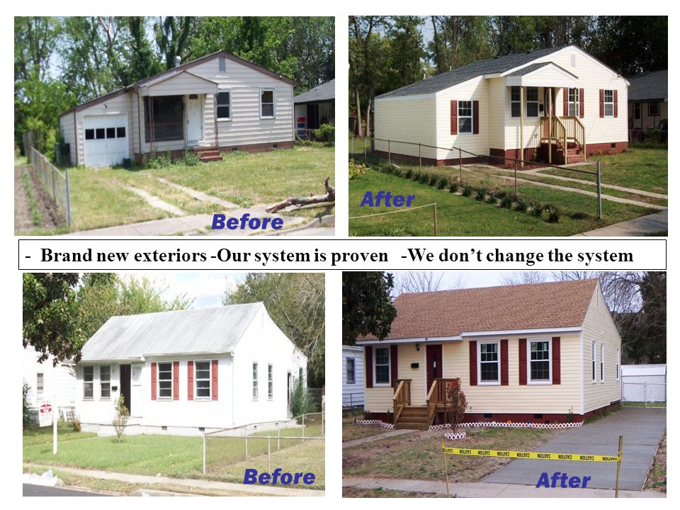 - Brand new exteriors -Our system is proven -We don’t change the system Before After Before After