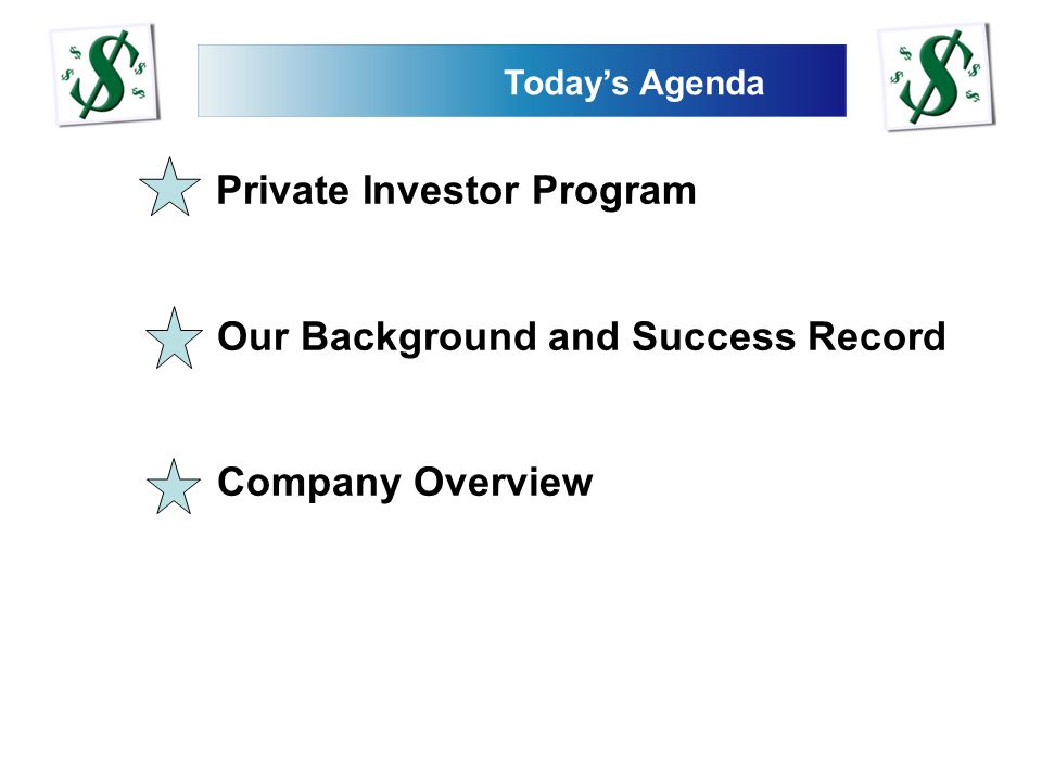 Today’s Agenda Private Investor Program Our Background and Success Record Company Overview