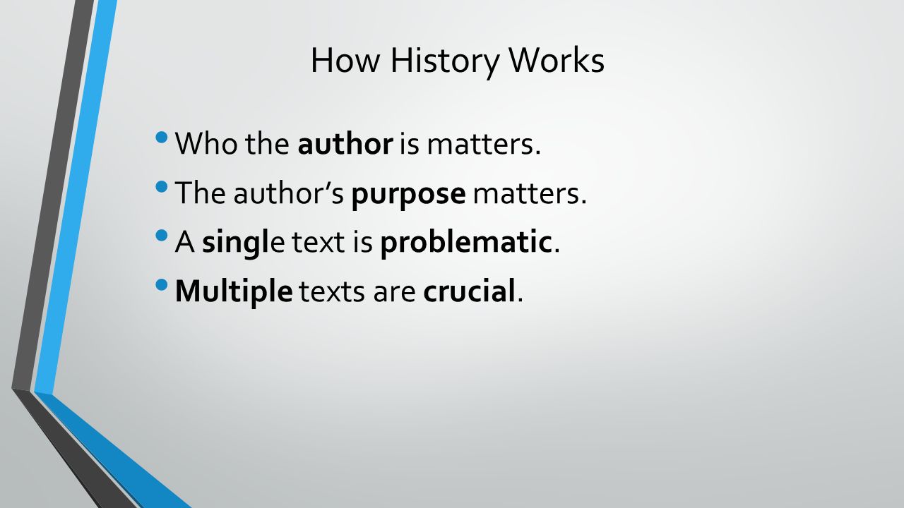 How History Works Who the author is matters. The author’s purpose matters.
