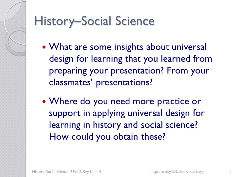 History–Social Science History–Social Science: Unit 2, Key Topic 4http://facultyinitiative.wested.org/17 What are some insights about universal design for learning that you learned from preparing your presentation.