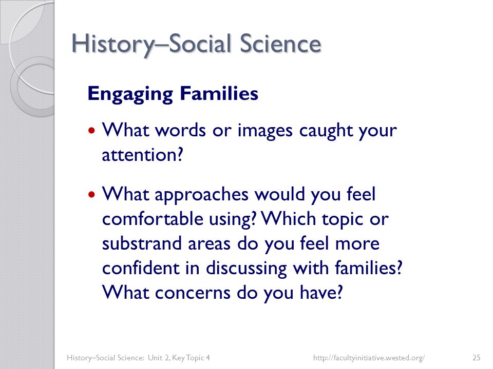 History–Social Science History–Social Science: Unit 2, Key Topic 4http://facultyinitiative.wested.org/25 Engaging Families What words or images caught your attention.