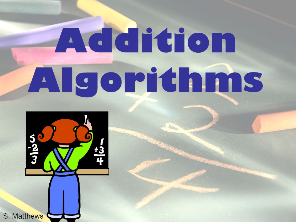 Addition Algorithms S. Matthews