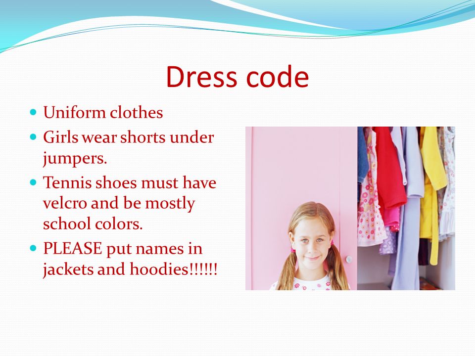 Dress code Uniform clothes Girls wear shorts under jumpers.