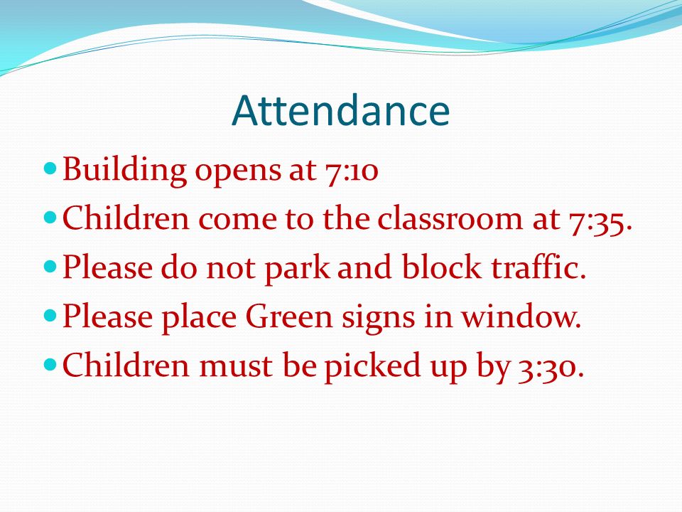 Attendance Building opens at 7:10 Children come to the classroom at 7:35.