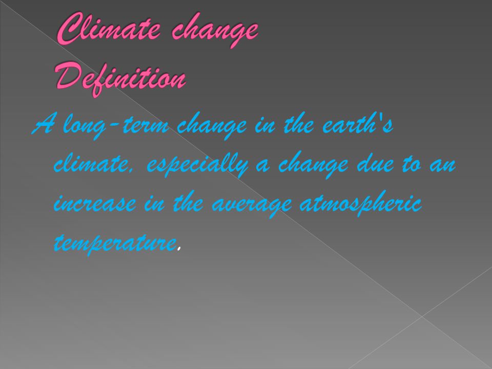 A long-term change in the earth s climate, especially a change due to an increase in the average atmospheric temperature.