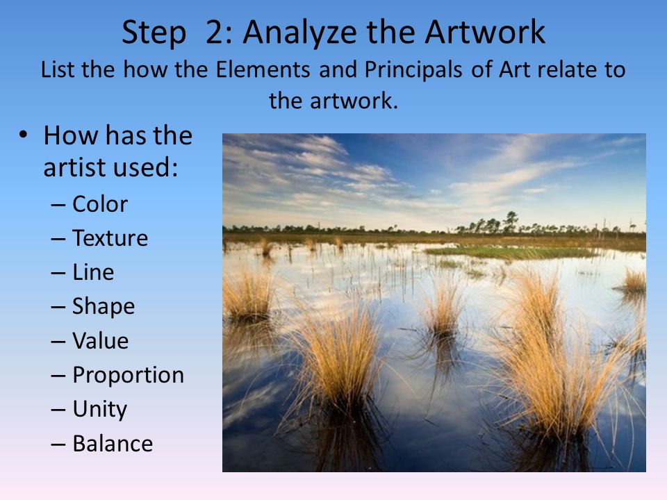 Step 2: Analyze the Artwork List the how the Elements and Principals of Art relate to the artwork.