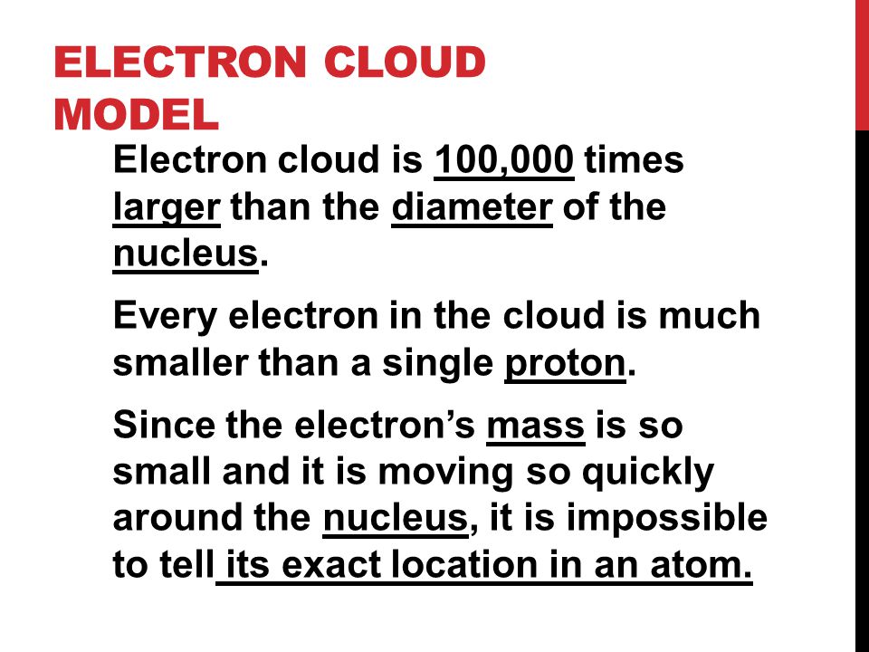 Electron cloud is 100,000 times larger than the diameter of the nucleus.