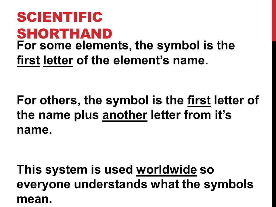 SCIENTIFIC SHORTHAND For some elements, the symbol is the first letter of the element’s name.