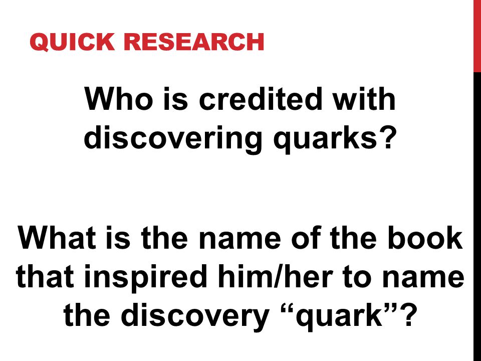 QUICK RESEARCH Who is credited with discovering quarks.