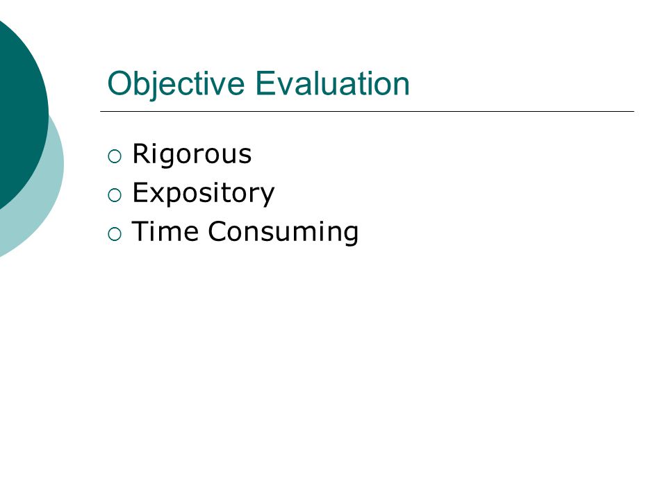 Objective Evaluation  Rigorous  Expository  Time Consuming