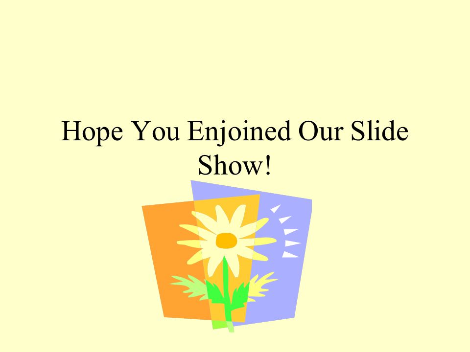 Hope You Enjoined Our Slide Show!