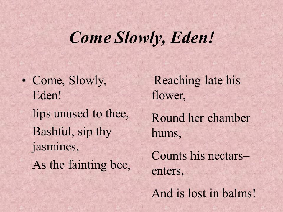 Come Slowly, Eden. Come, Slowly, Eden.