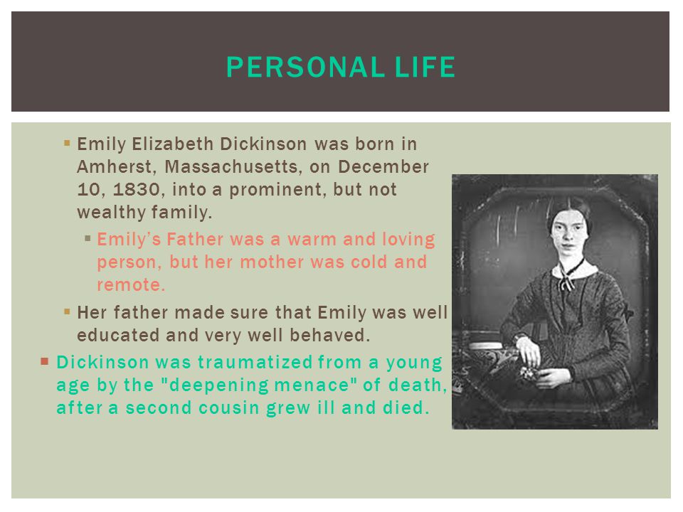  Emily Elizabeth Dickinson was born in Amherst, Massachusetts, on December 10, 1830, into a prominent, but not wealthy family.