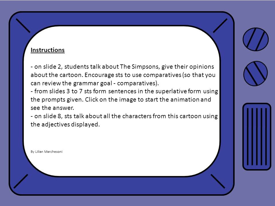 Instructions - on slide 2, students talk about The Simpsons, give their opinions about the cartoon.