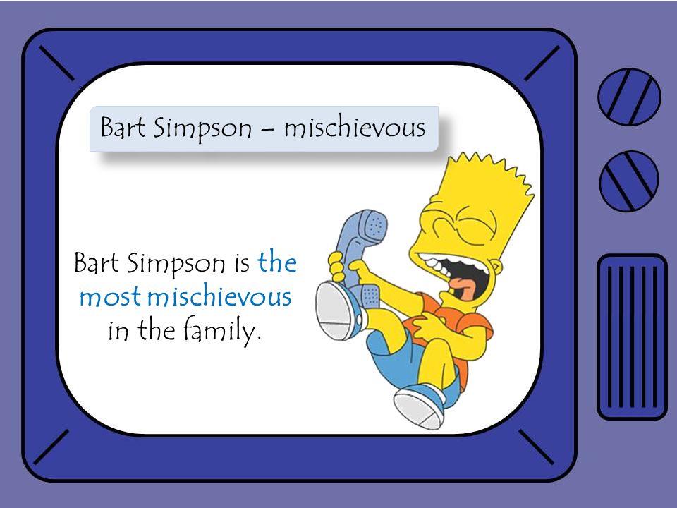 Bart Simpson – mischievous Bart Simpson is the most mischievous in the family.