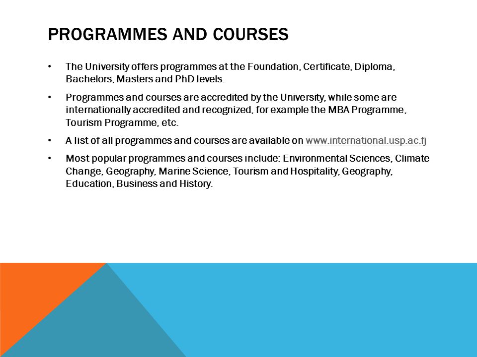 PROGRAMMES AND COURSES The University offers programmes at the Foundation, Certificate, Diploma, Bachelors, Masters and PhD levels.